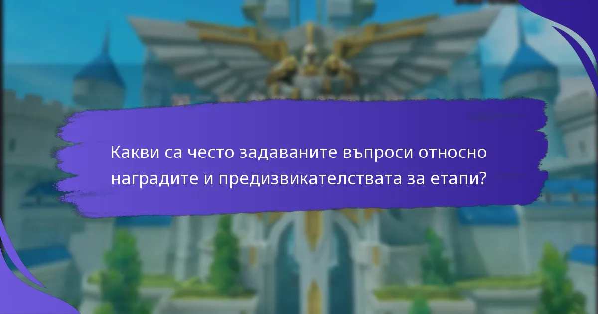 Какви са често задаваните въпроси относно наградите и предизвикателствата за етапи?